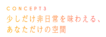 少しだけ非日常を味わえるアナタだけの空間