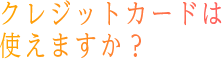 クレジットカードは使えますか？